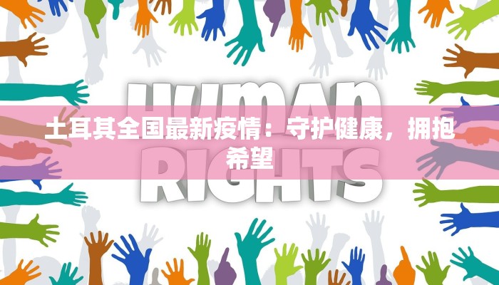 土耳其全国最新疫情：守护健康，拥抱希望