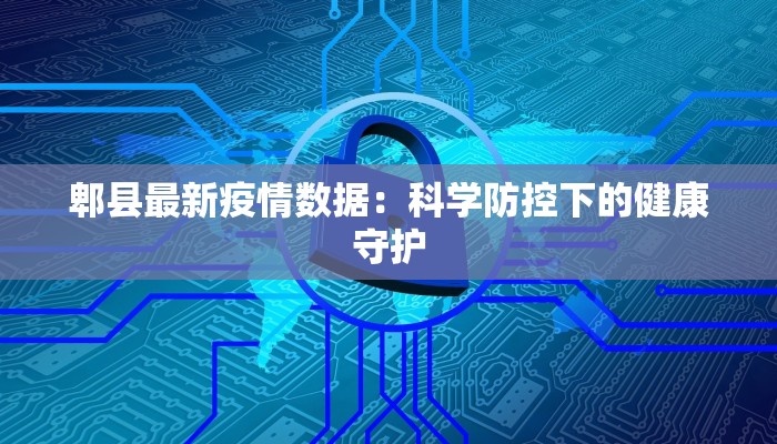 郫县最新疫情数据:科学防控下的健康守护 郫县最新疫情数据:科学防控下的健康守护