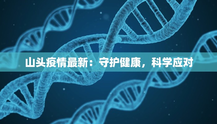 山头疫情最新：守护健康，科学应对