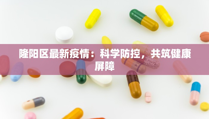 隆阳区最新疫情:科学防控,共筑健康屏障 隆阳区最新疫情:科学防控,共筑健康屏障