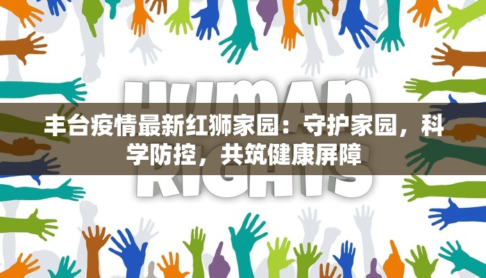 丰台疫情最新红狮家园：守护家园，科学防控，共筑健康屏障