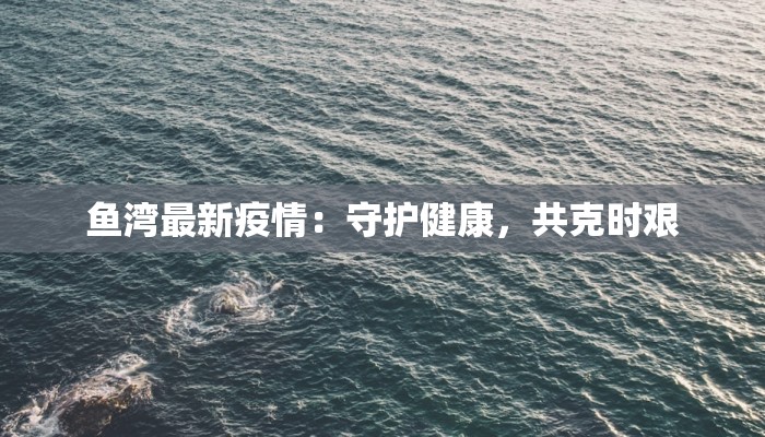 如皋最新疫情确诊:科学防控,守护健康家园 如皋最新疫情确诊:科学防控,守护健康家园