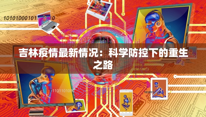 吉林疫情最新情况：科学防控下的重生之路