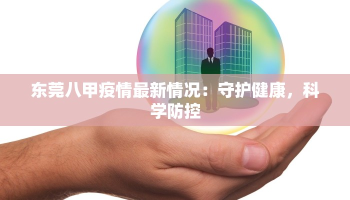 东莞八甲疫情最新情况:守护健康,科学防控 东莞八甲疫情最新情况:守护健康,科学防控