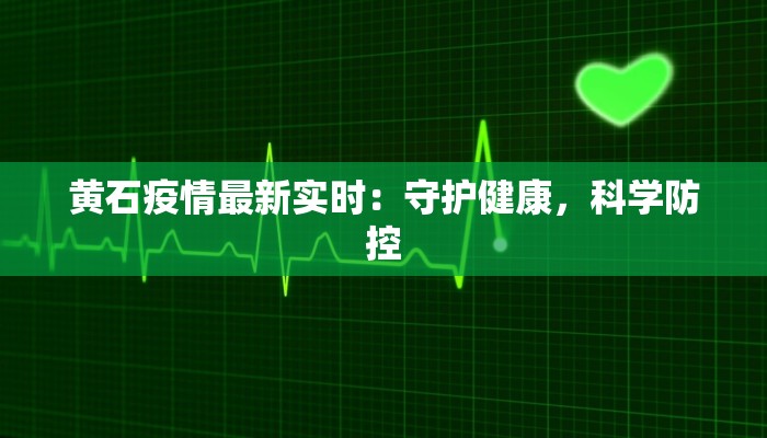 黄石疫情最新实时：守护健康，科学防控