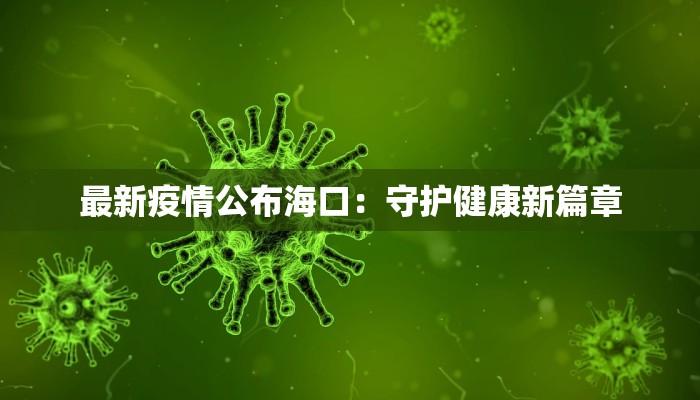最新疫情公布海口：守护健康新篇章