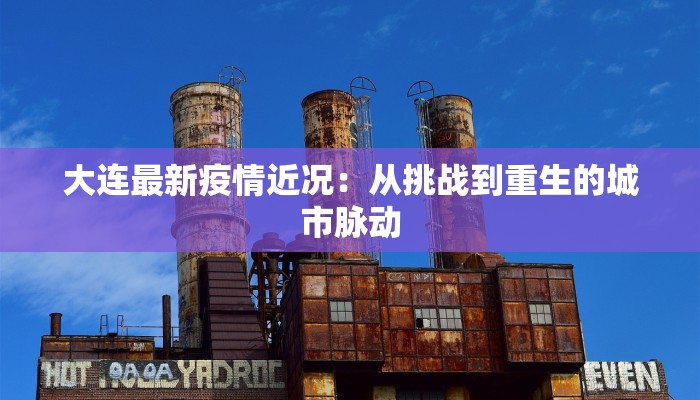 大连最新疫情近况：从挑战到重生的城市脉动