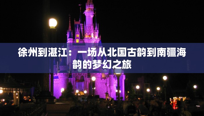 徐州到湛江：一场从北国古韵到南疆海韵的梦幻之旅