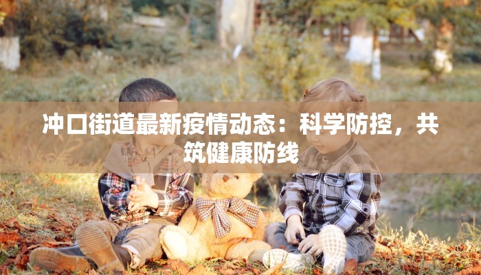 冲口街道最新疫情动态：科学防控，共筑健康防线