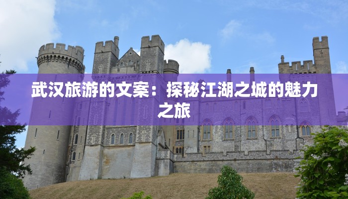 武汉旅游的文案：探秘江湖之城的魅力之旅