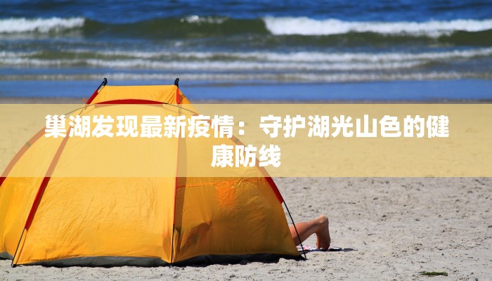 巢湖发现最新疫情：守护湖光山色的健康防线