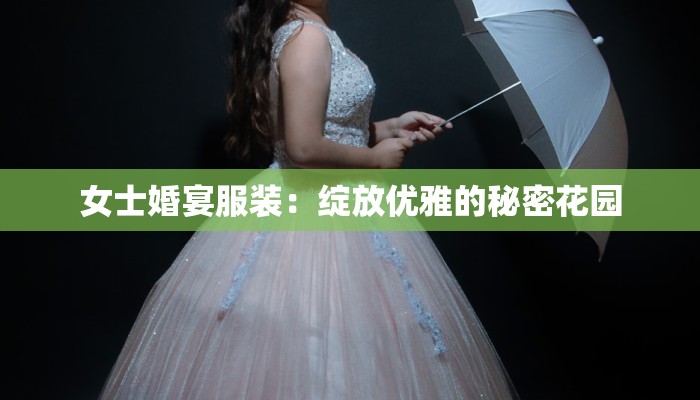 女士婚宴服装：绽放优雅的秘密花园